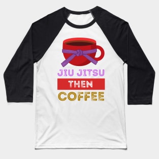 Jiu Jitsu Then Coffee Perfect for Martial Artists Who Love Caffeine Baseball T-Shirt